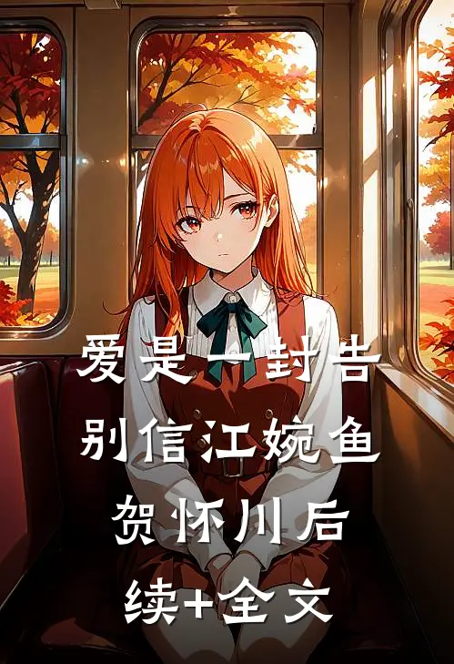 爱是一封告别信江婉鱼贺怀川后续+全文