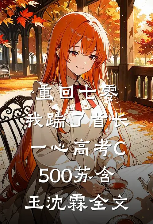 重回七零，我踹了首长一心高考C500苏含玉沈霖全文