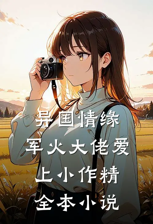 异国情缘：军火大佬爱上小作精全本小说