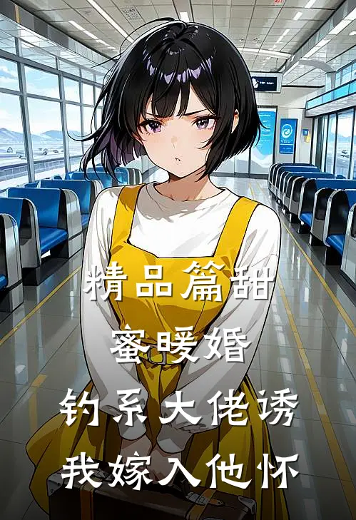 精品篇甜蜜暖婚：钓系大佬诱我嫁入他怀