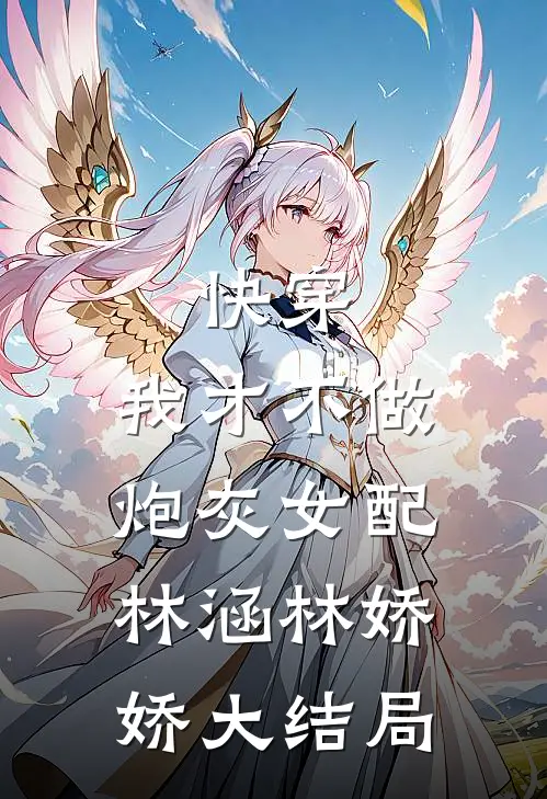 快穿：我才不做炮灰女配林涵林娇娇大结局