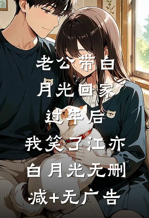 老公带白月光回家过年后，我笑了江亦白月光无删减+无广告