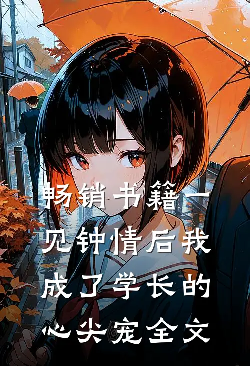 畅销书籍一见钟情后我成了学长的心尖宠全文