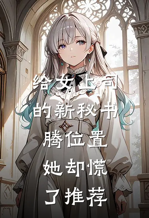 给女上司的新秘书腾位置，她却慌了推荐