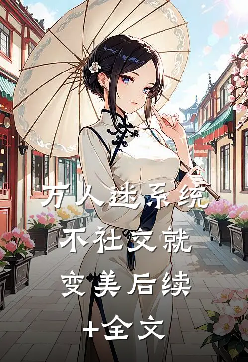万人迷系统：不社交就变美后续+全文
