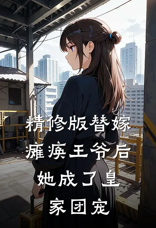 精修版替嫁瘫痪王爷后，她成了皇家团宠