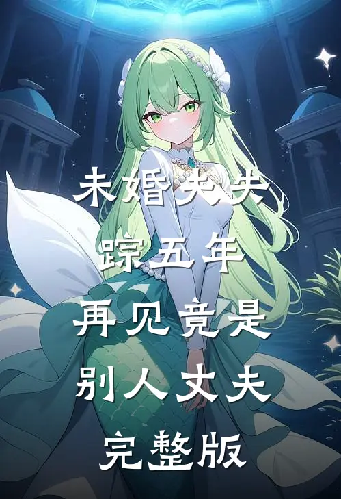 未婚夫失踪五年：再见竟是别人丈夫完整版