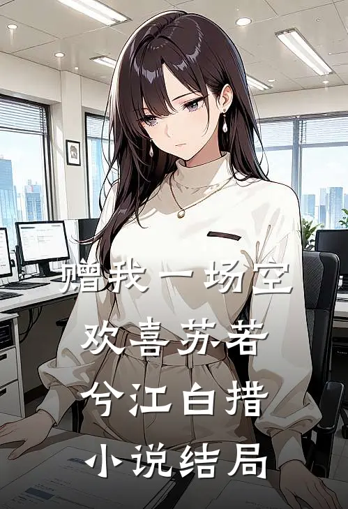 赠我一场空欢喜苏若兮江白措小说结局