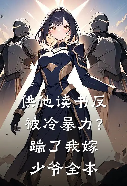 供他读书反被冷暴力？踹了我嫁少爷全本