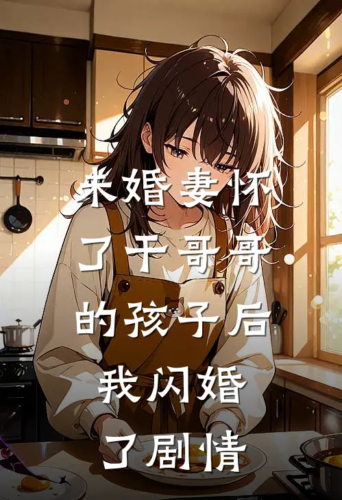 未婚妻怀了干哥哥的孩子后，我闪婚了剧情
