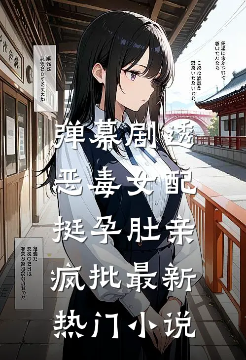 弹幕剧透，恶毒女配挺孕肚亲疯批最新热门小说