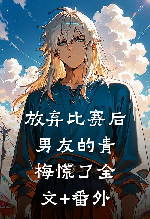 放弃比赛后，男友的青梅慌了全文+番外