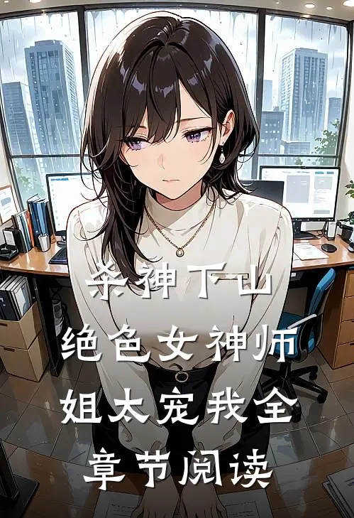 杀神下山：绝色女神师姐太宠我全章节阅读
