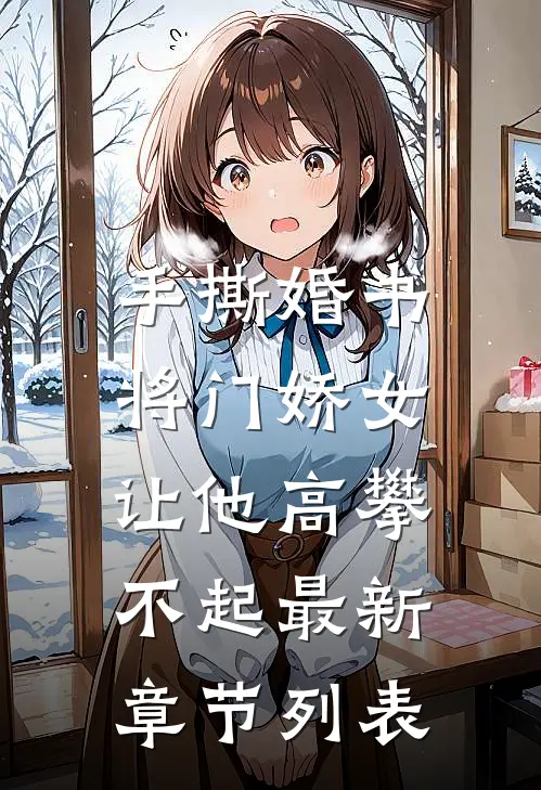 手撕婚书，将门娇女让他高攀不起最新章节列表