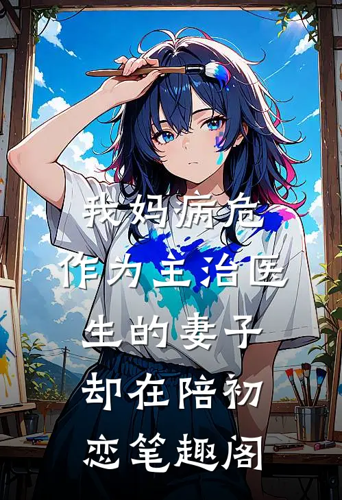 我妈病危，作为主治医生的妻子却在陪初恋笔趣阁