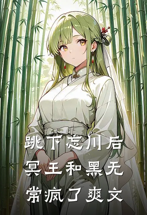 跳下忘川后，冥王和黑无常疯了爽文