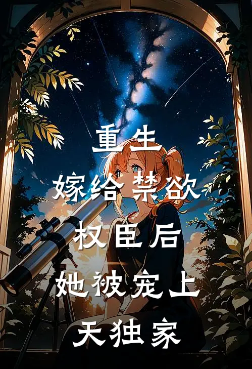 重生：嫁给禁欲权臣后，她被宠上天独家
