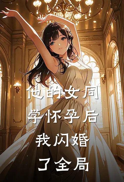 他的女同学怀孕后，我闪婚了全局