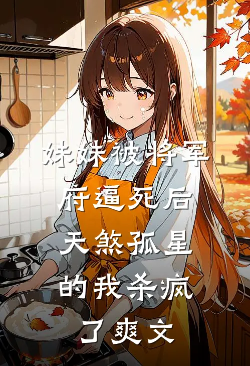 妹妹被将军府逼死后，天煞孤星的我杀疯了爽文