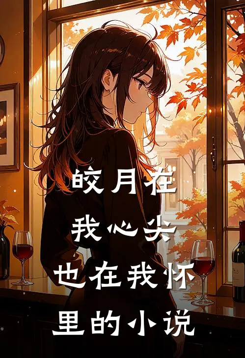皎月在我心尖，也在我怀里的小说