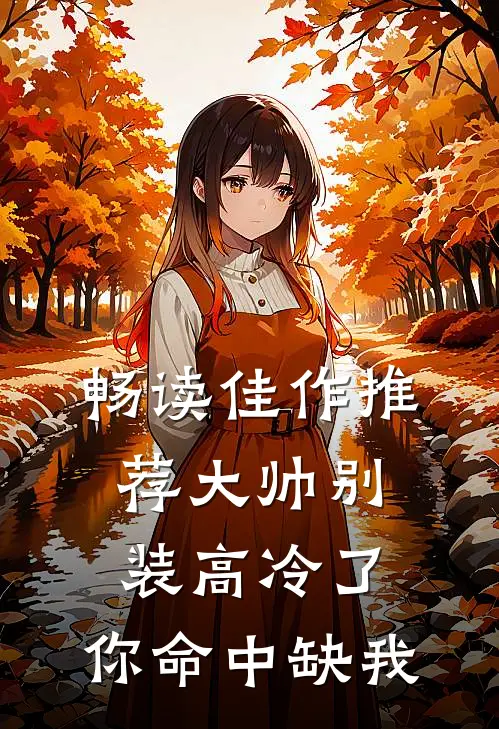 畅读佳作推荐大帅别装高冷了，你命中缺我