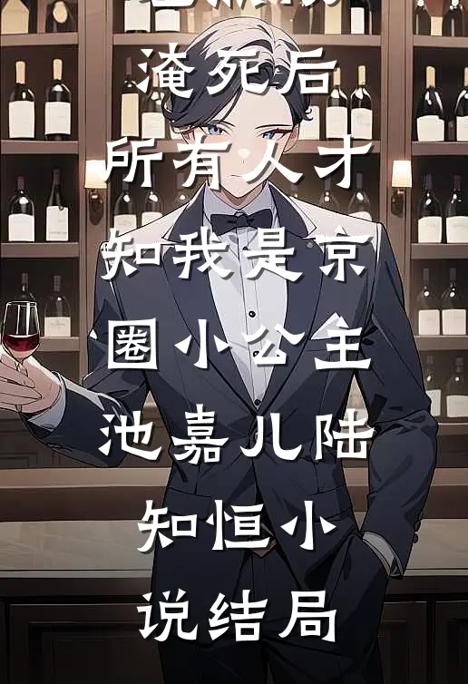 差点被淹死后，所有人才知我是京圈小公主池嘉儿陆知恒小说结局