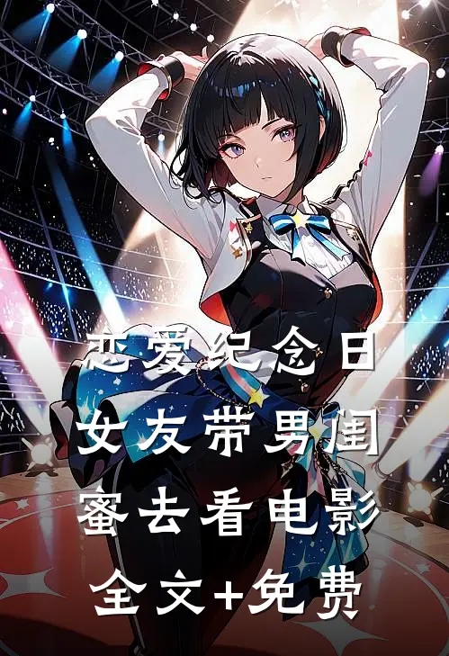 恋爱纪念日，女友带男闺蜜去看电影全文+免费