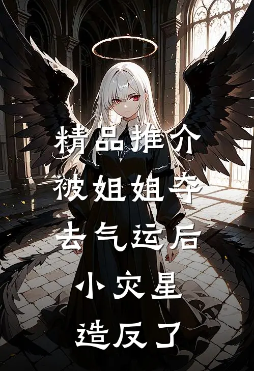 精品推介被姐姐夺去气运后，小灾星造反了
