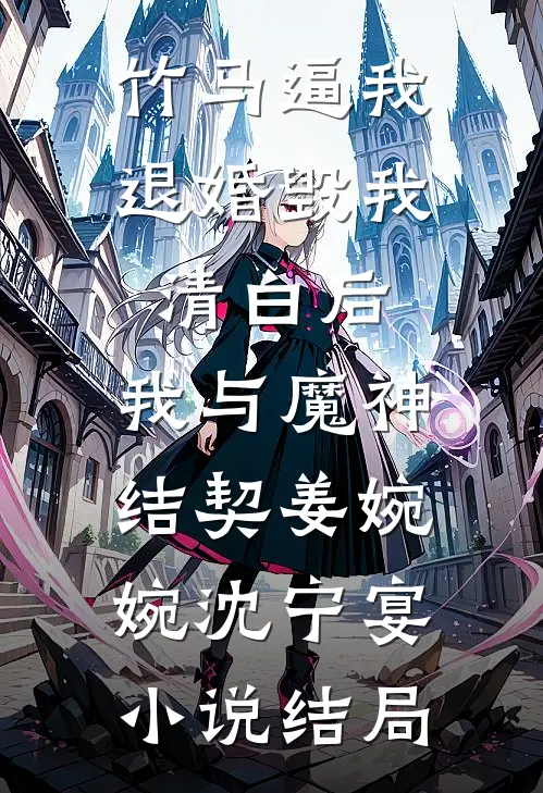 竹马逼我退婚毁我清白后，我与魔神结契姜婉婉沈宁宴小说结局