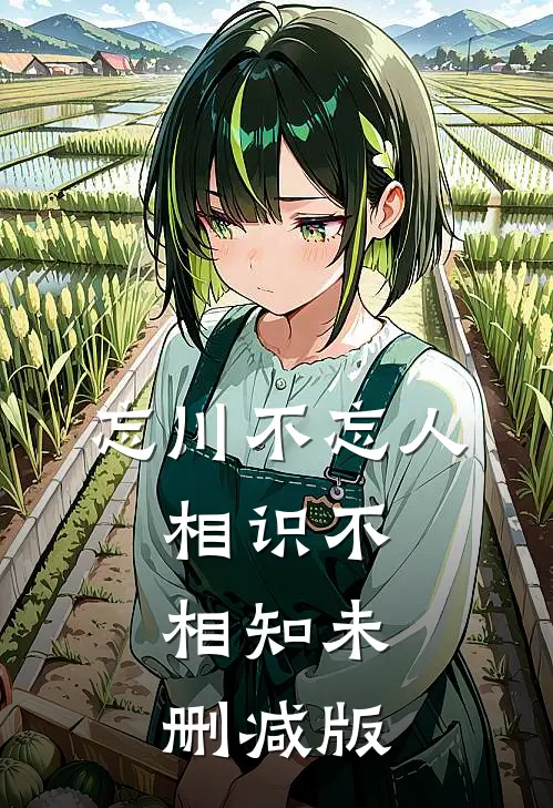 忘川不忘人，相识不相知未删减版