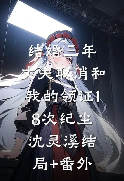 结婚三年，丈夫取消和我的领证18次纪尘沈灵溪结局+番外