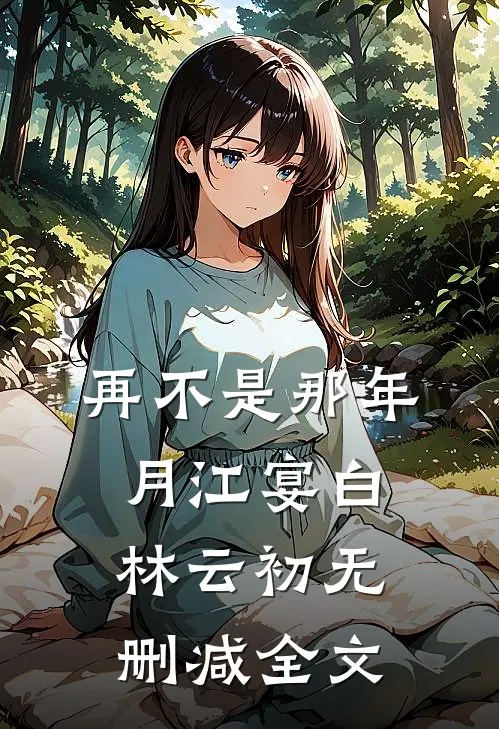 再不是那年月江宴白林云初无删减全文