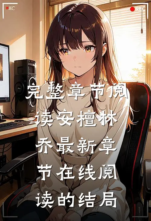 完整章节阅读安檀林乔最新章节在线阅读的结局