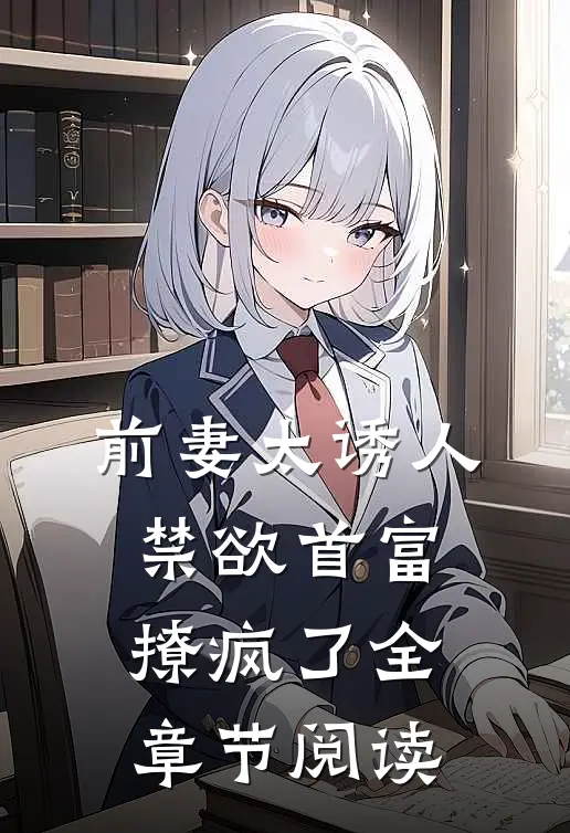 前妻太诱人，禁欲首富撩疯了全章节阅读