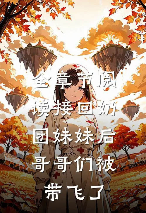 全章节阅读接回奶团妹妹后，哥哥们被带飞了