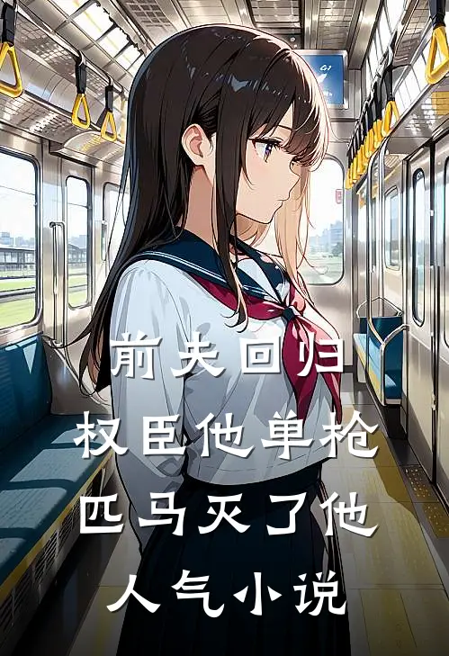 前夫回归，权臣他单枪匹马灭了他人气小说