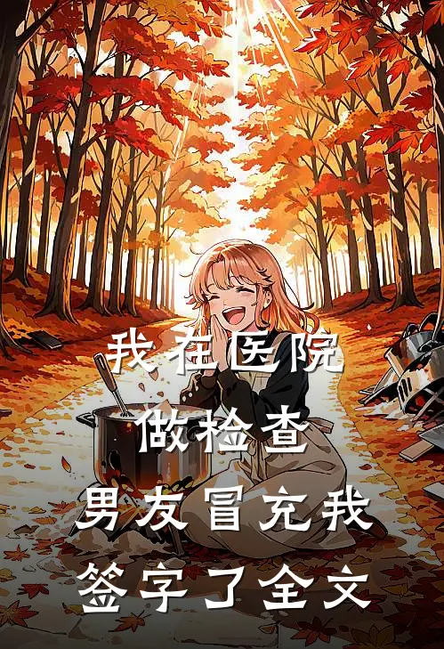 我在医院做检查，男友冒充我签字了全文