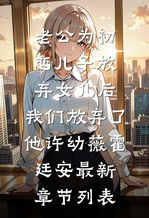 老公为初恋儿子放弃女儿后，我们放弃了他许幼薇霍廷安最新章节列表