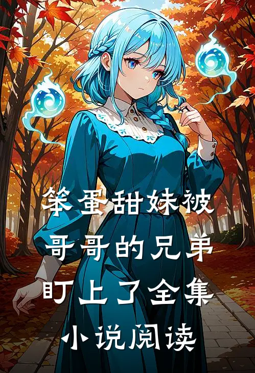笨蛋甜妹被哥哥的兄弟盯上了全集小说阅读