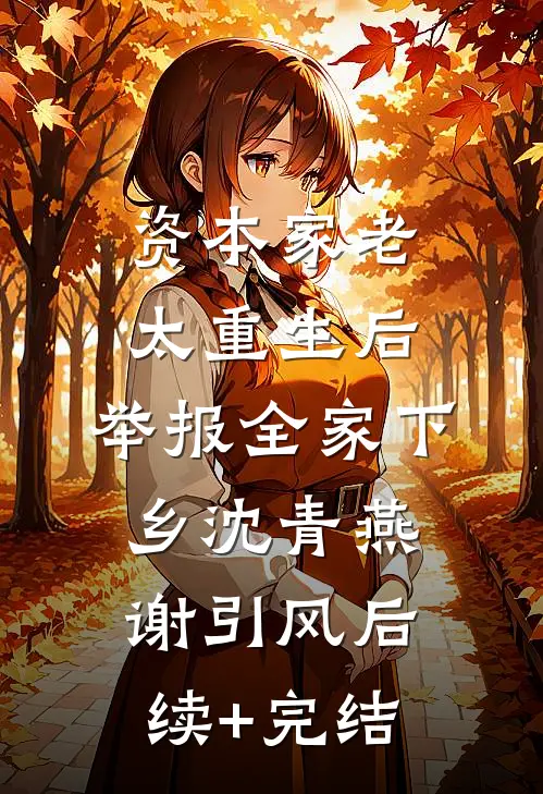 资本家老太重生后，举报全家下乡沈青燕谢引风后续+完结