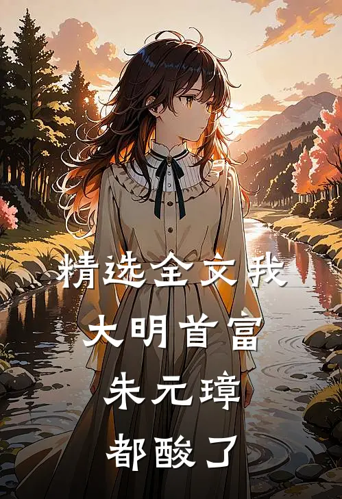 精选全文我，大明首富，朱元璋都酸了