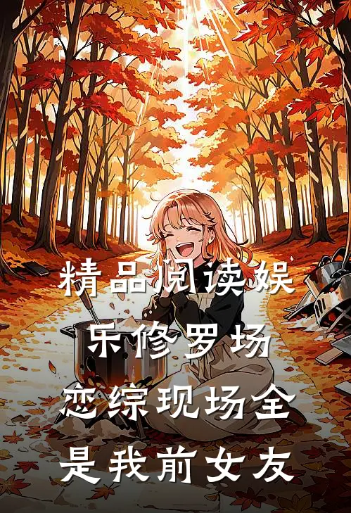 精品阅读娱乐修罗场：恋综现场全是我前女友