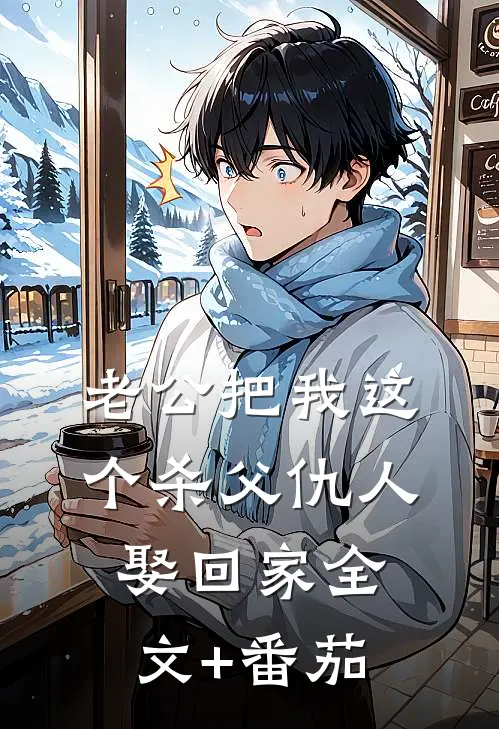 老公把我这个杀父仇人娶回家全文+番茄