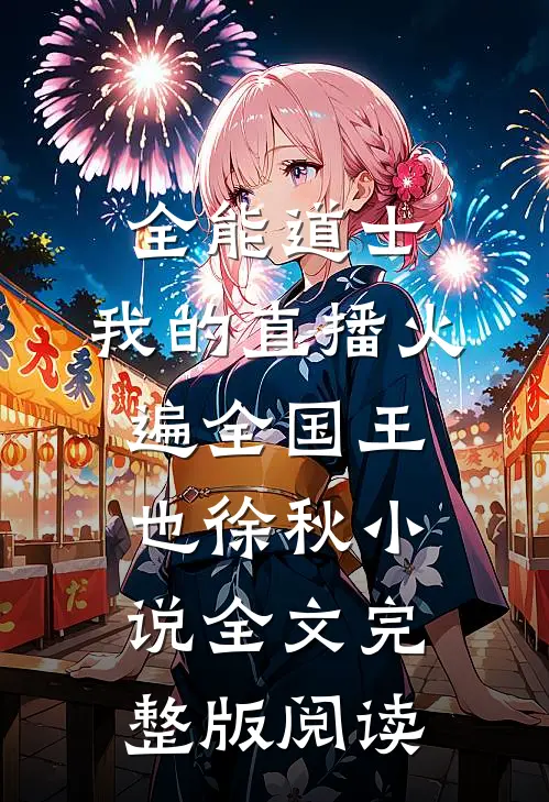 《全能道士：我的直播火遍全国》王也徐秋小说全文完整版阅读