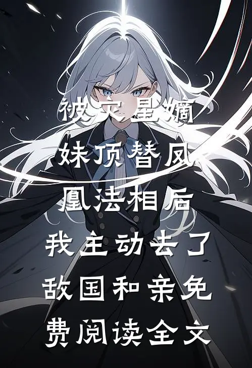 被灾星嫡妹顶替凤凰法相后，我主动去了敌国和亲免费阅读全文
