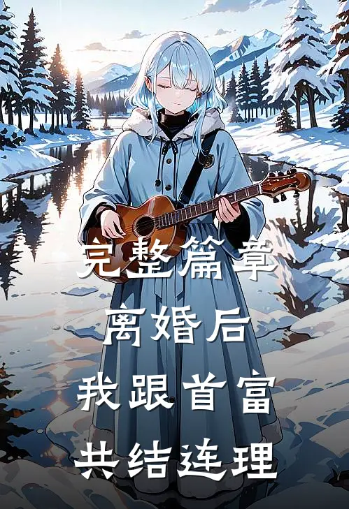 完整篇章离婚后，我跟首富共结连理