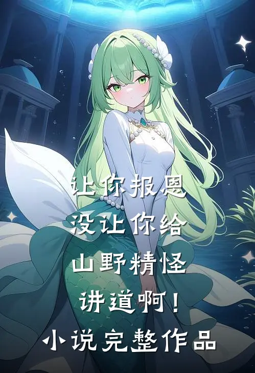 让你报恩，没让你给山野精怪讲道啊！小说完整作品