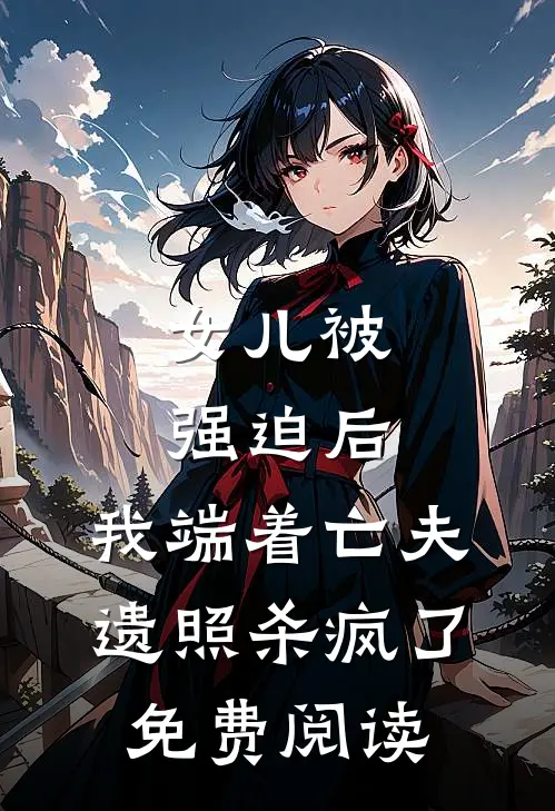 女儿被强迫后，我端着亡夫遗照杀疯了。免费阅读