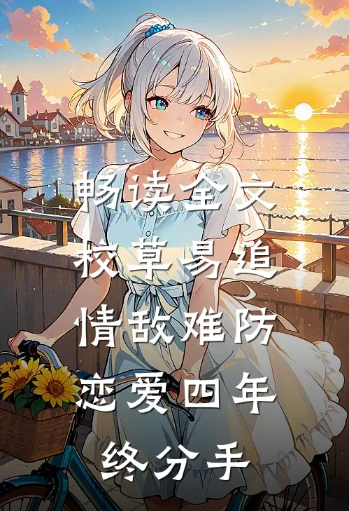 畅读全文校草易追情敌难防,恋爱四年终分手