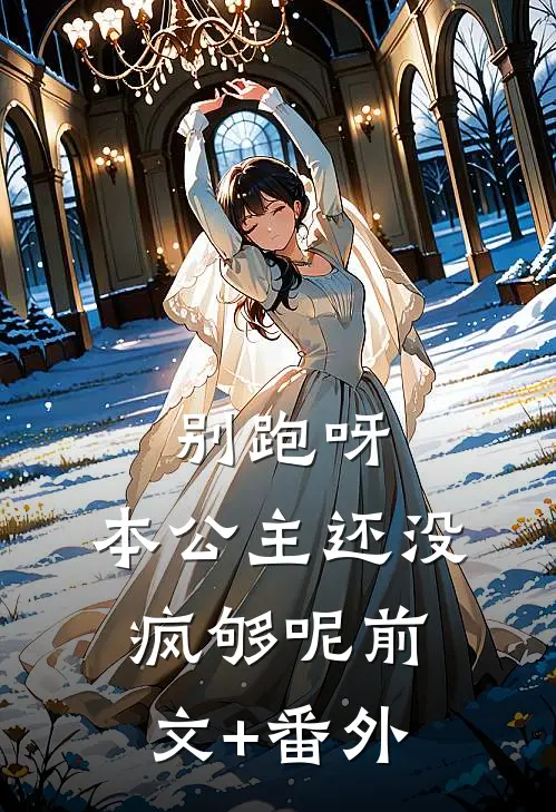 别跑呀，本公主还没疯够呢前文+番外